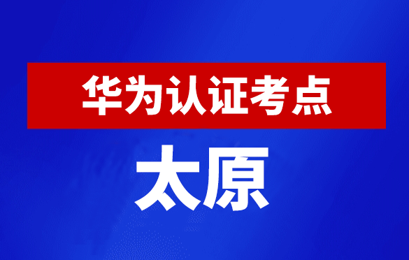 山西太原华为认证线下考试地点